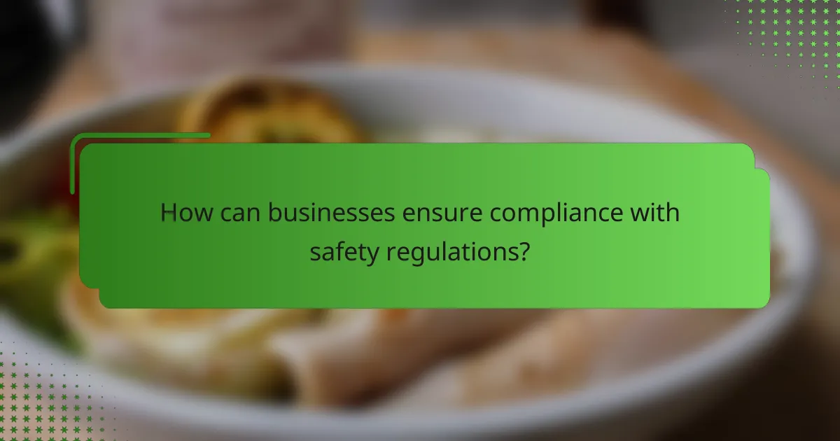 How can businesses ensure compliance with safety regulations?