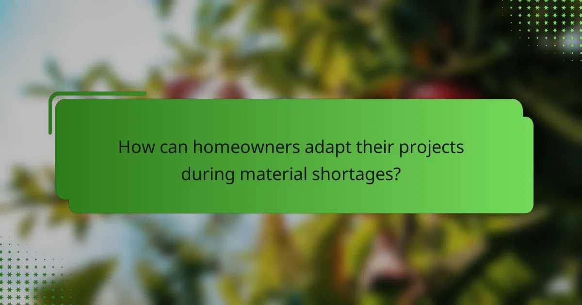 How can homeowners adapt their projects during material shortages?