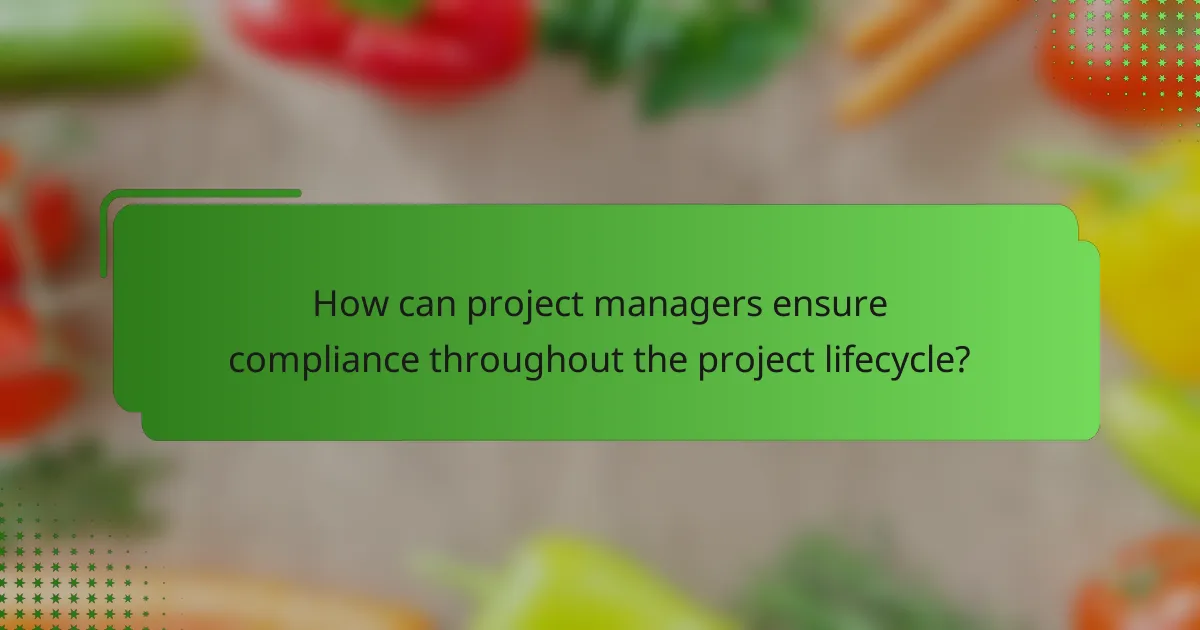 How can project managers ensure compliance throughout the project lifecycle?
