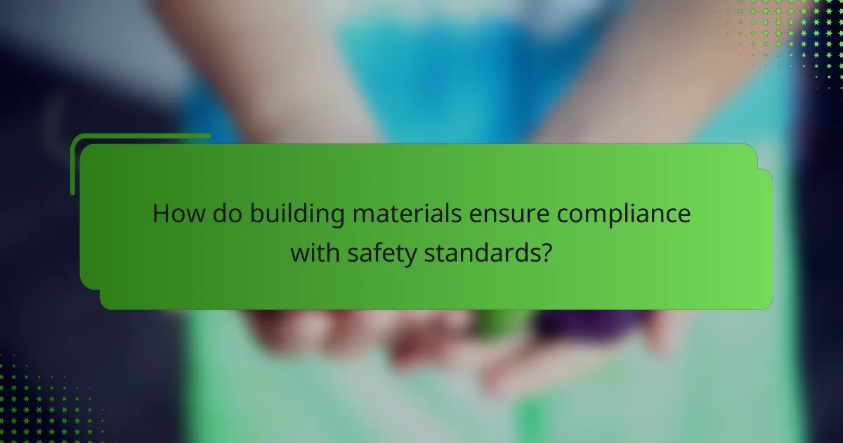How do building materials ensure compliance with safety standards?
