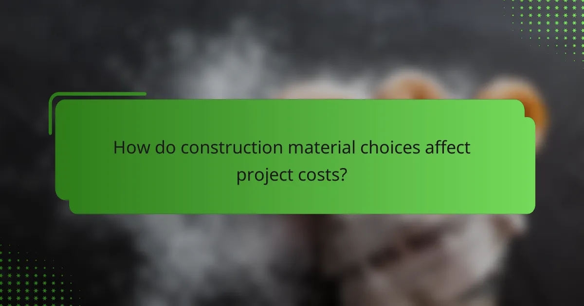 How do construction material choices affect project costs?