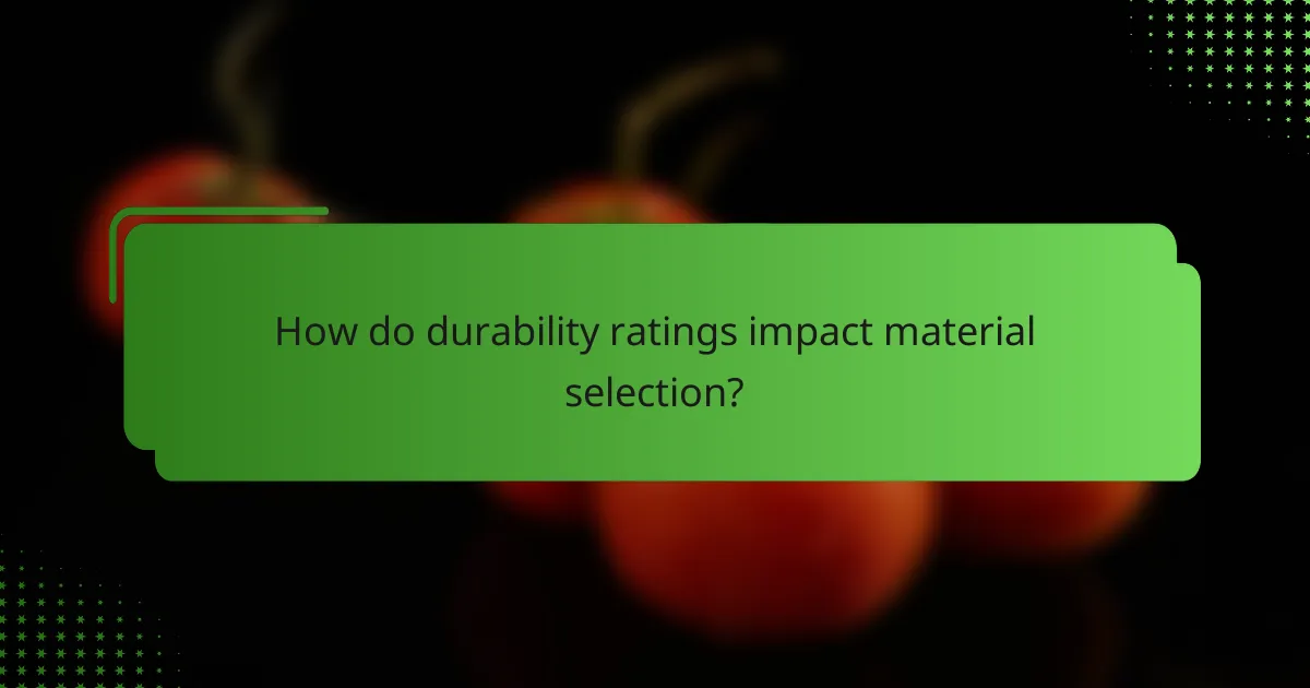 How do durability ratings impact material selection?