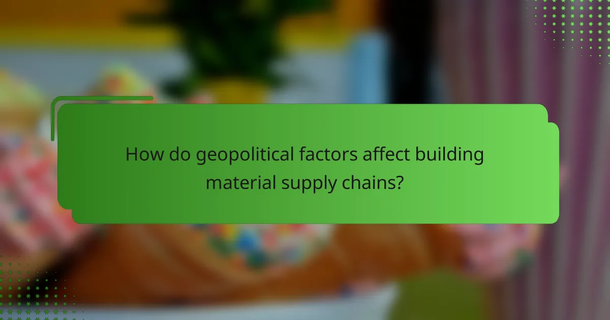 How do geopolitical factors affect building material supply chains?