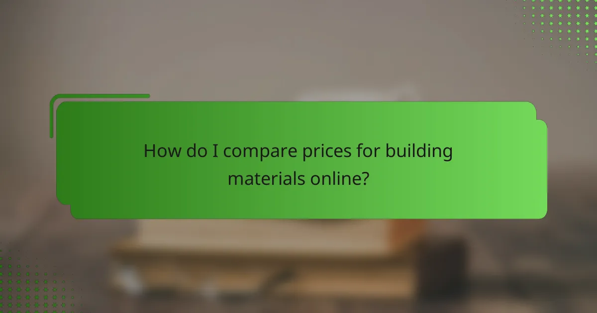 How do I compare prices for building materials online?