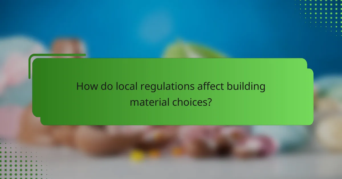 How do local regulations affect building material choices?