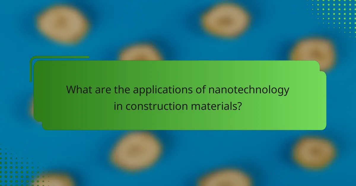What are the applications of nanotechnology in construction materials?
