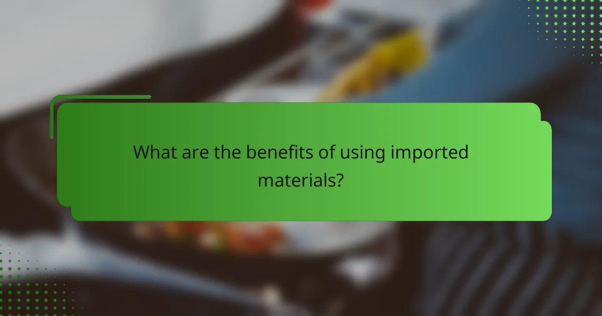 What are the benefits of using imported materials?