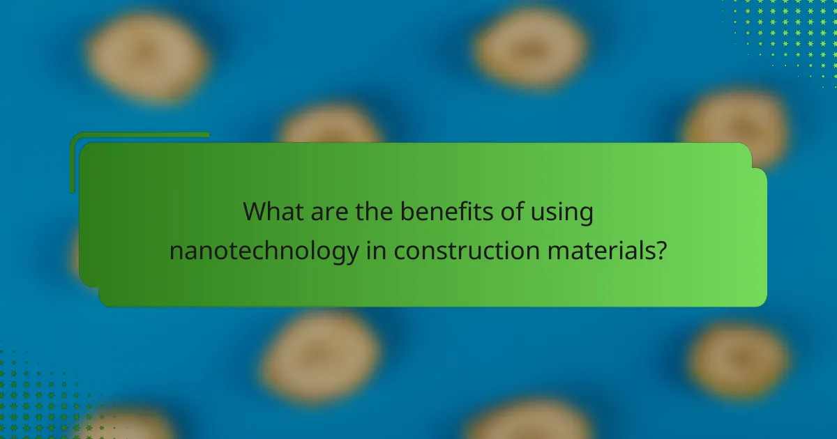 What are the benefits of using nanotechnology in construction materials?