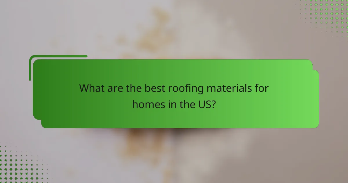 What are the best roofing materials for homes in the US?