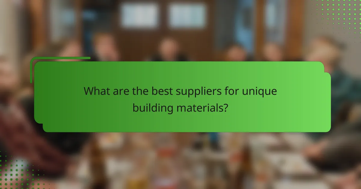 What are the best suppliers for unique building materials?