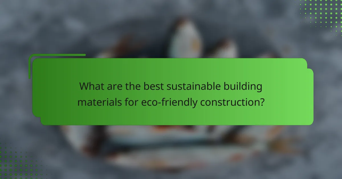 What are the best sustainable building materials for eco-friendly construction?
