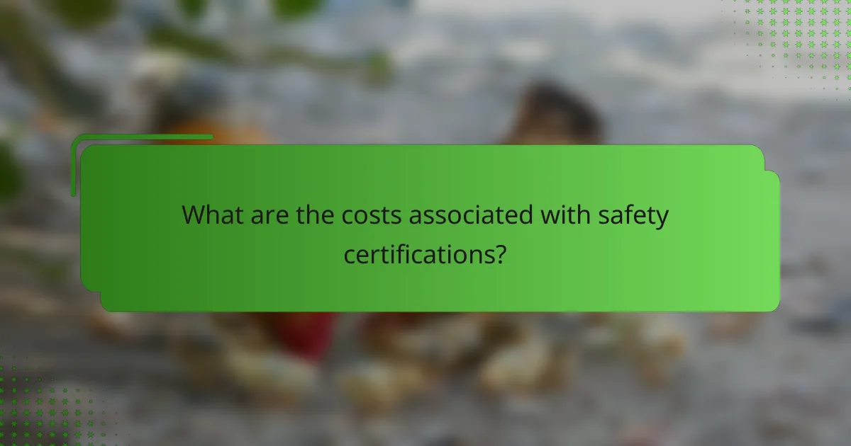 What are the costs associated with safety certifications?