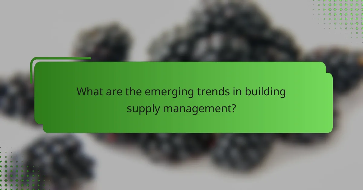 What are the emerging trends in building supply management?