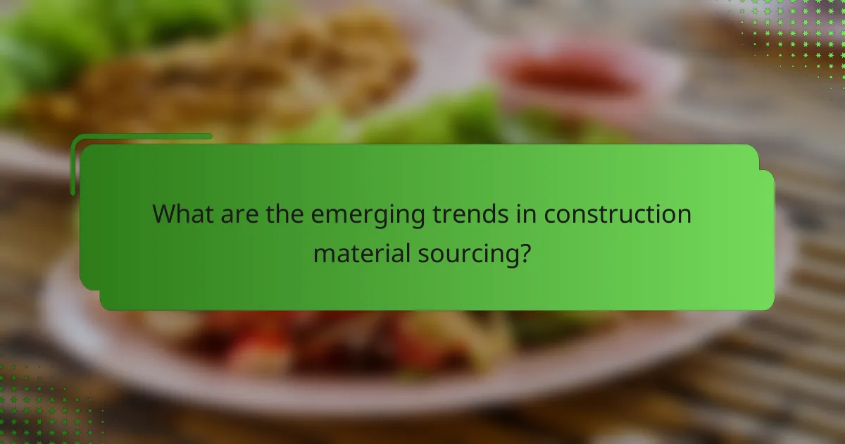 What are the emerging trends in construction material sourcing?