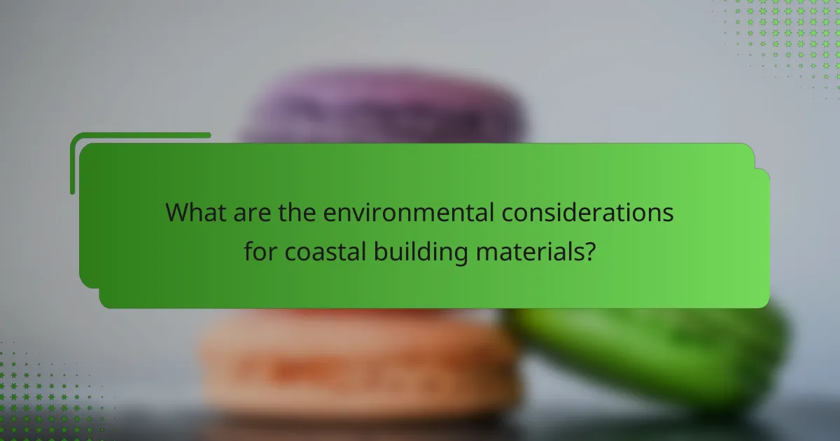 What are the environmental considerations for coastal building materials?
