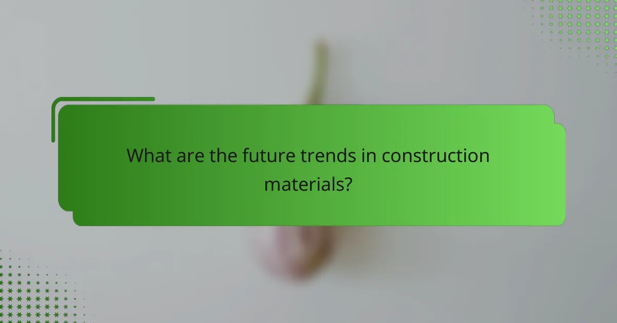 What are the future trends in construction materials?