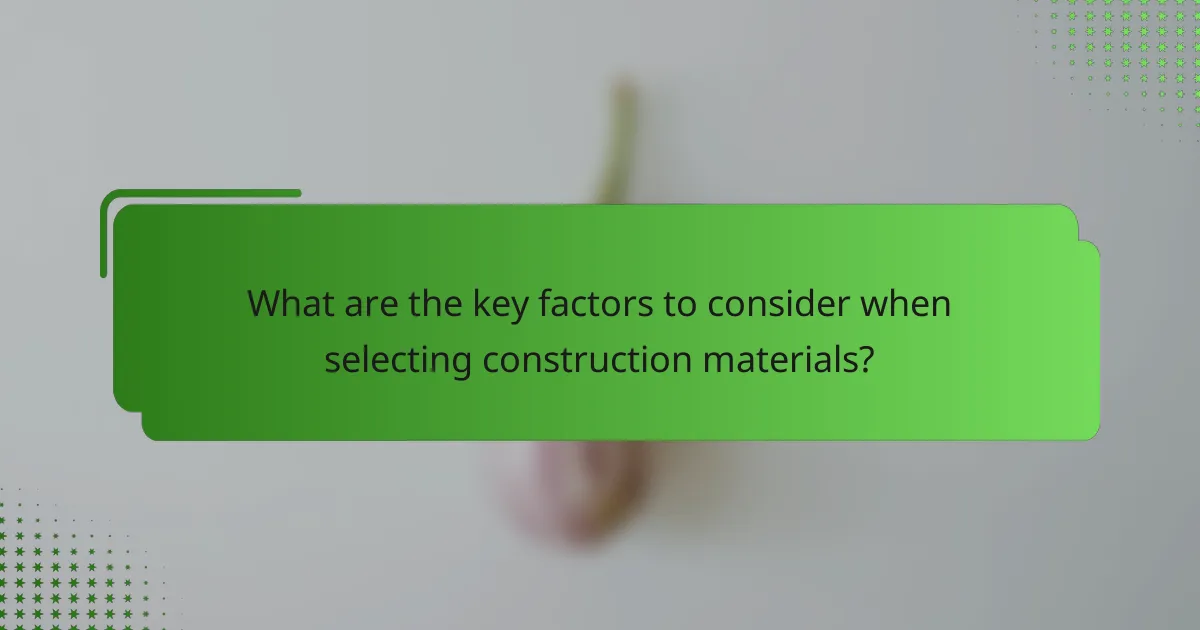 What are the key factors to consider when selecting construction materials?