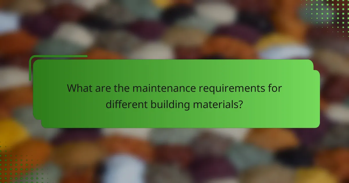 What are the maintenance requirements for different building materials?