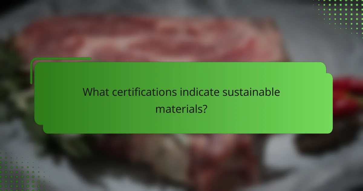 What certifications indicate sustainable materials?