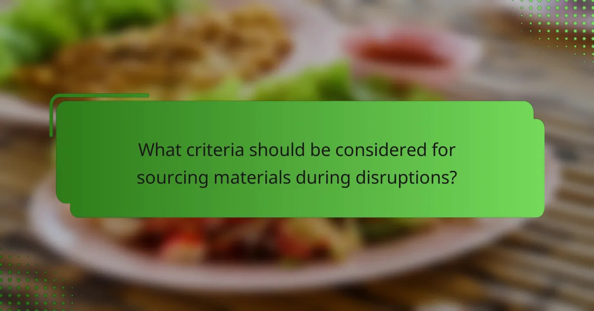 What criteria should be considered for sourcing materials during disruptions?