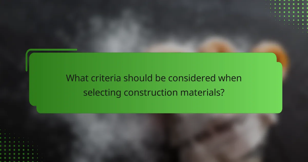 What criteria should be considered when selecting construction materials?