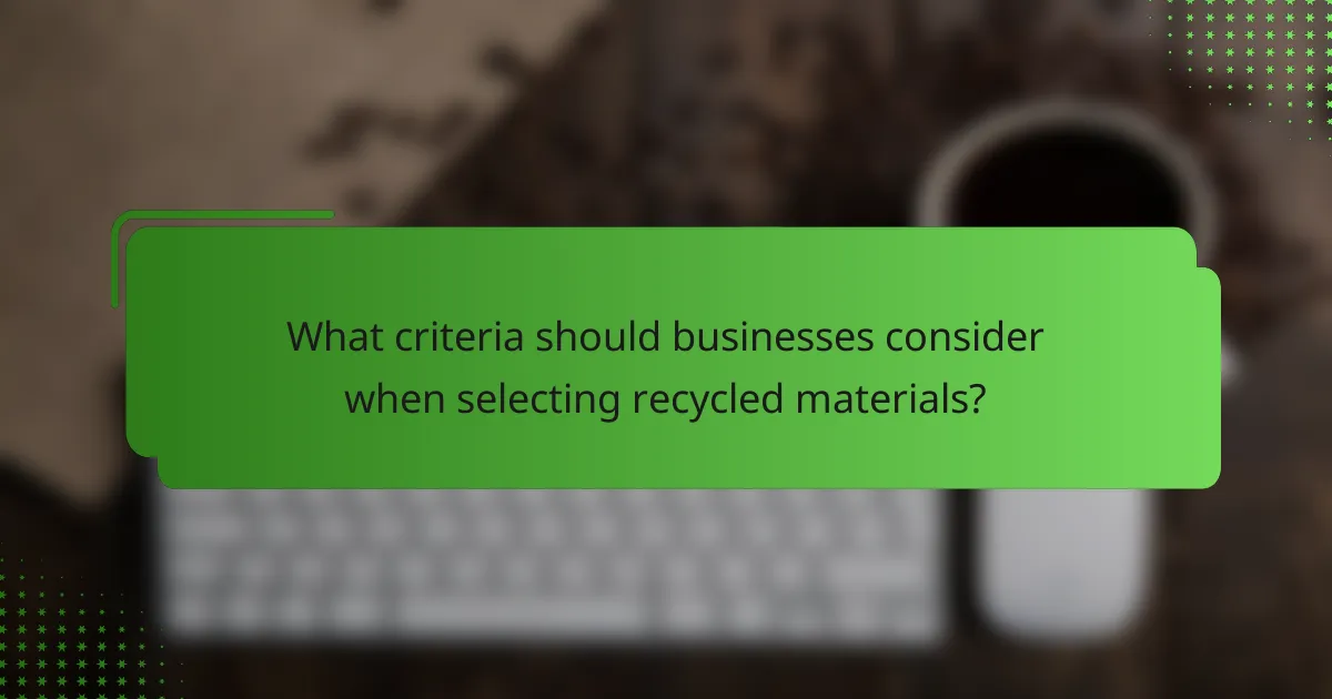 What criteria should businesses consider when selecting recycled materials?
