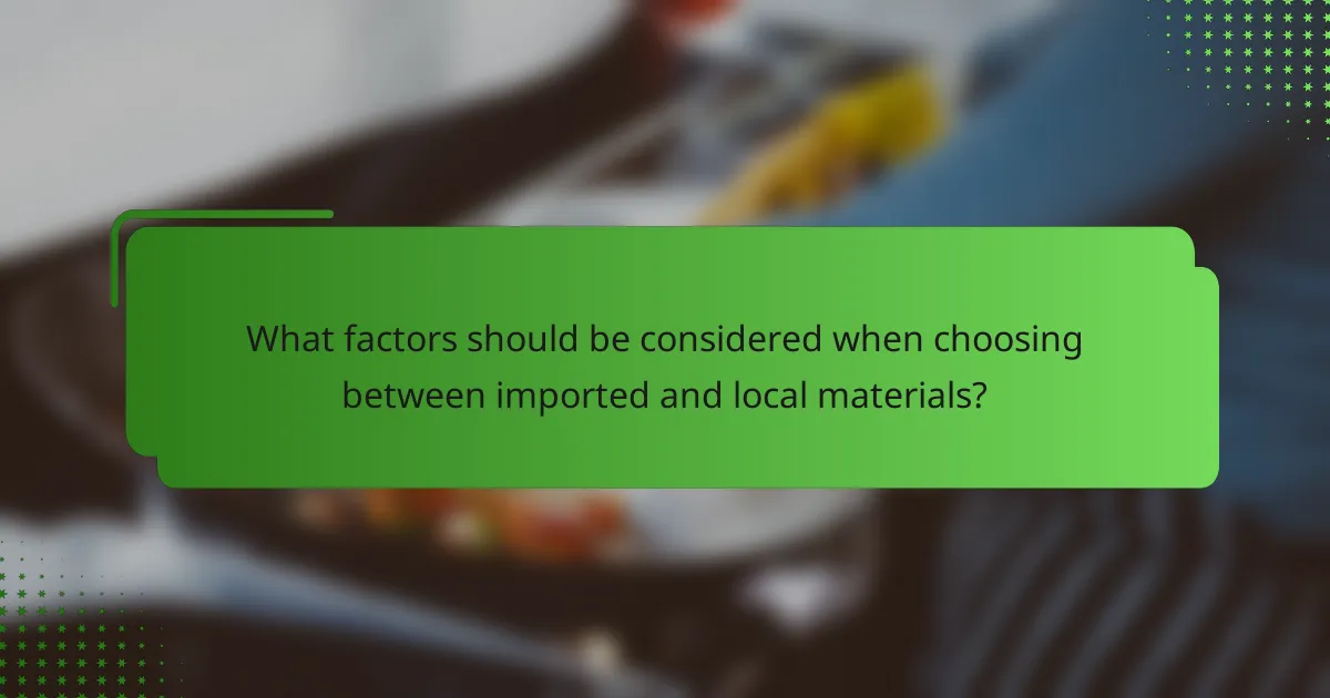 What factors should be considered when choosing between imported and local materials?