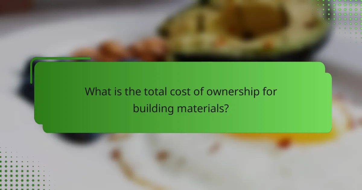 What is the total cost of ownership for building materials?