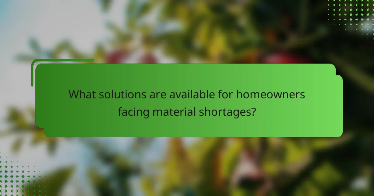 What solutions are available for homeowners facing material shortages?