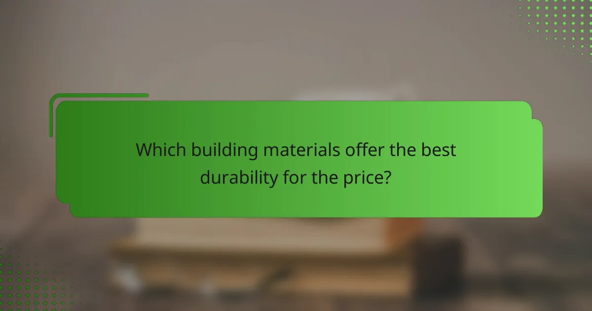 Which building materials offer the best durability for the price?