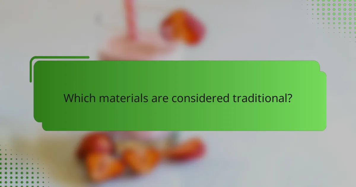 Which materials are considered traditional?